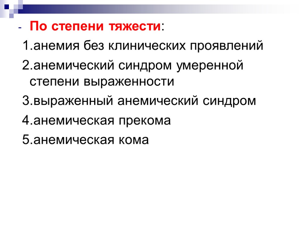 По степени тяжести: 1.анемия без клинических проявлений 2.анемический синдром умеренной степени выраженности 3.выраженный анемический